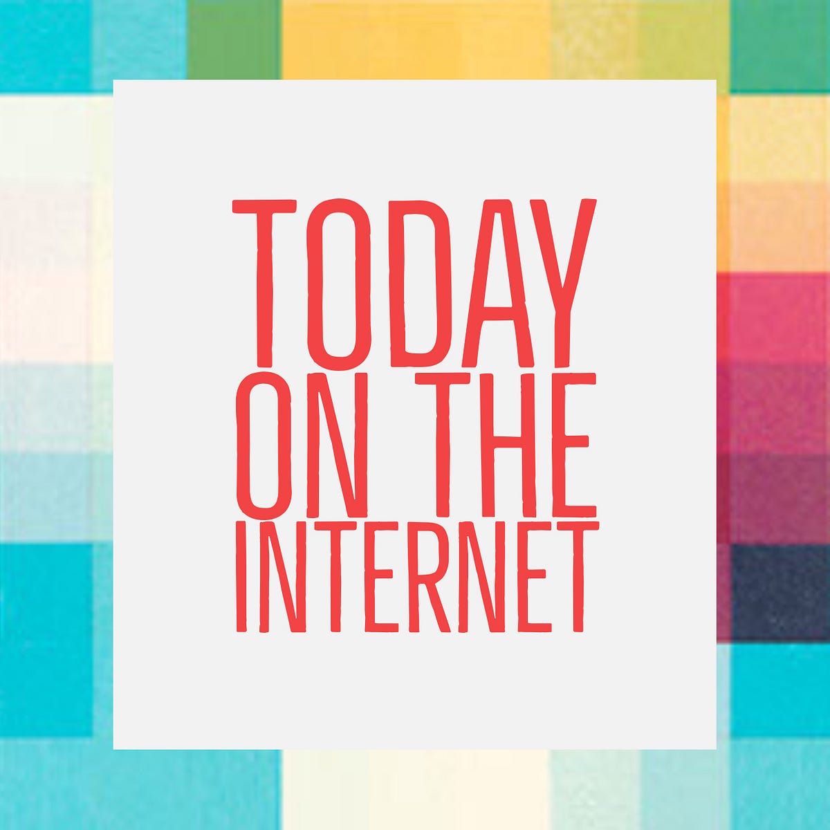 Today on the Internet (Square)